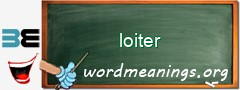 WordMeaning blackboard for loiter